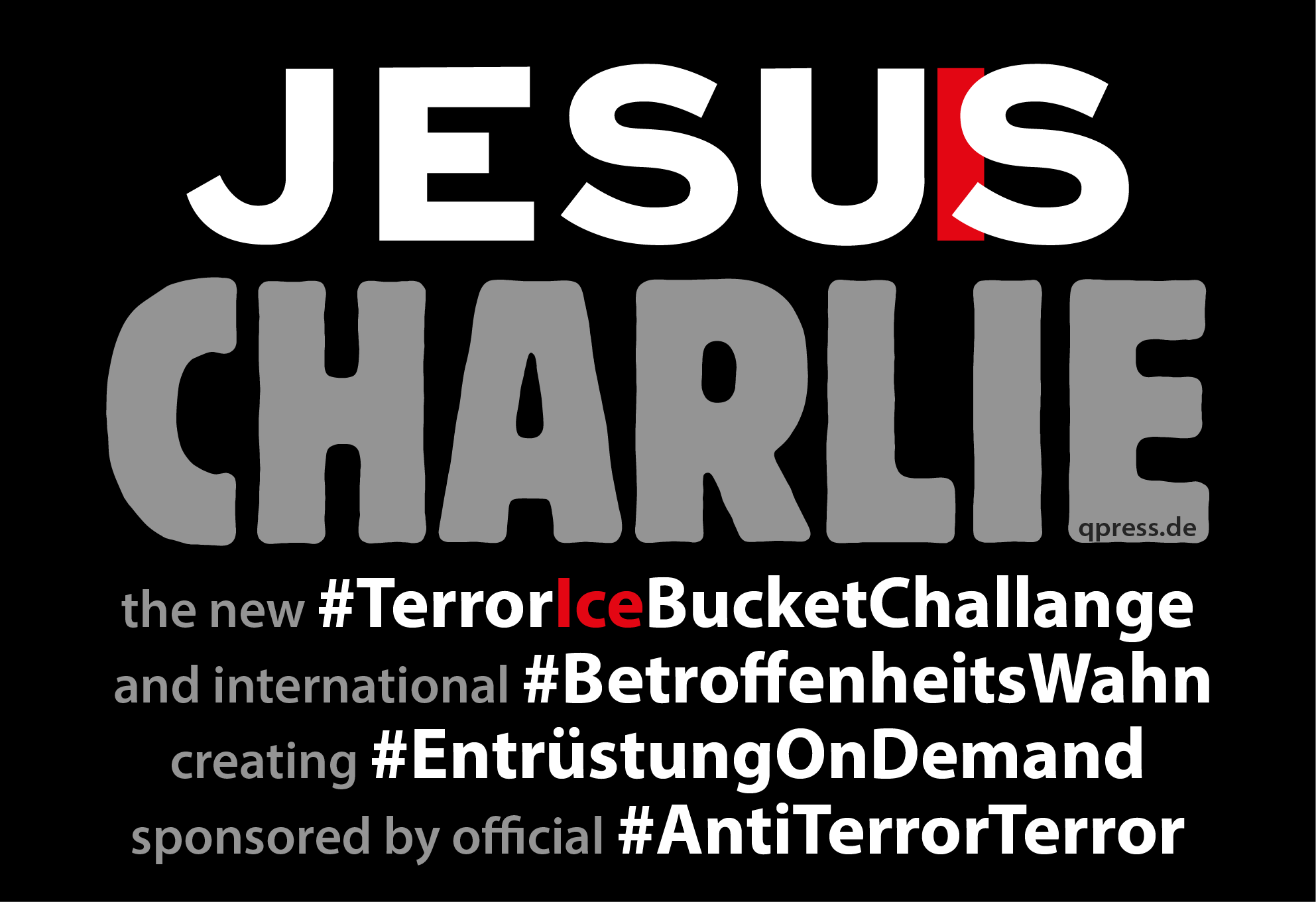 je-suis-jesus charlie TerrorIceBucketChallange international BetroffenheitsWahn creating EntruestungOnDemand AntiTerrorTerror 72dpi qpress