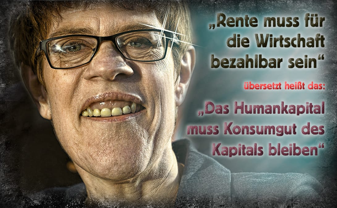 AKK Annegret Kramp Karrenbauer die rente muss fuer die wirtschaft bezahlbar sein das Humankapital muss Konsumgut des Kapitals bleiben