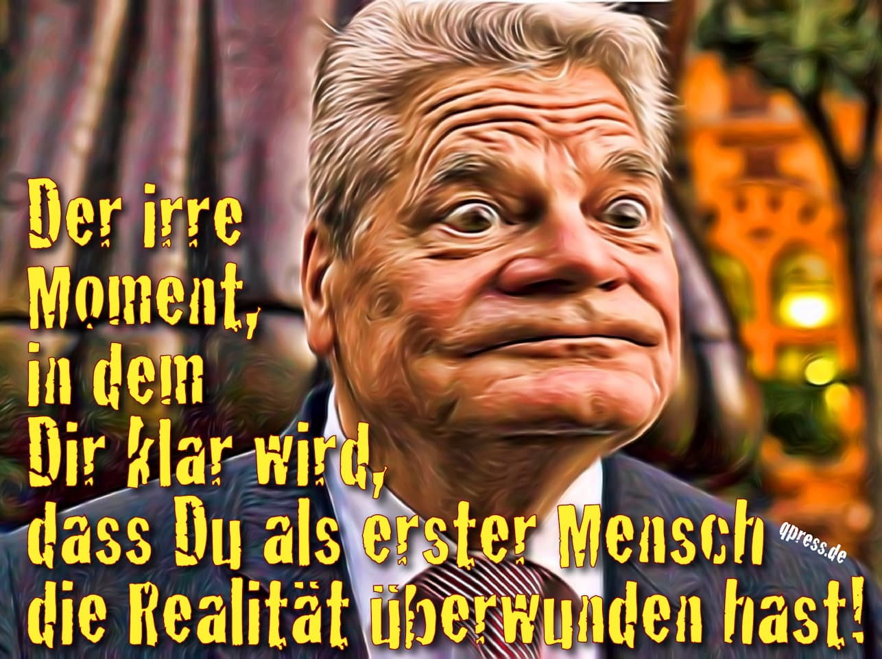 Gauck, joachim der irre Moment in dem dir klar wird das du als erster mensch die realitaet ueberwunden hast