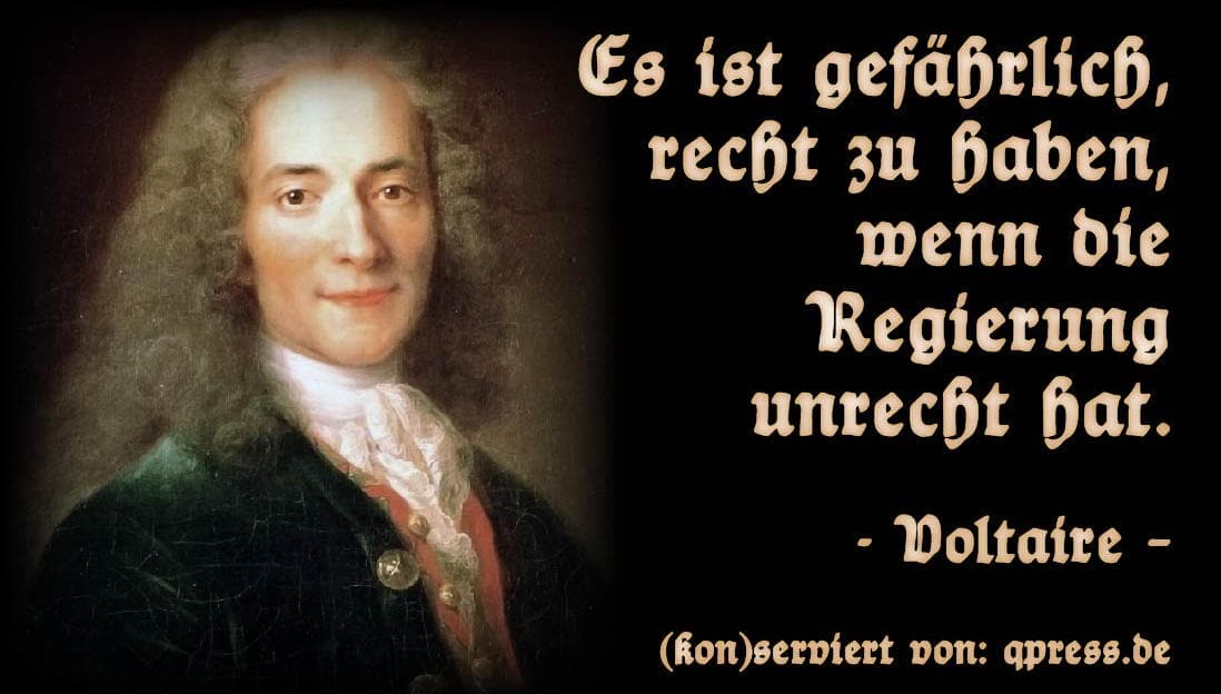 Voltaire Es ist gefaehrlich, recht zu haben, wenn die Regierung unrecht hat.